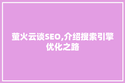 萤火云谈SEO,介绍搜索引擎优化之路