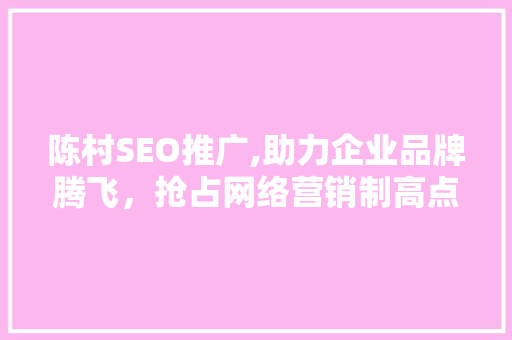 陈村SEO推广,助力企业品牌腾飞，抢占网络营销制高点