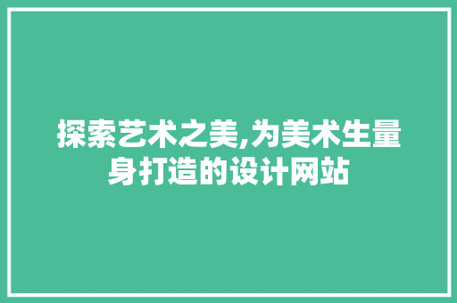 探索艺术之美,为美术生量身打造的设计网站