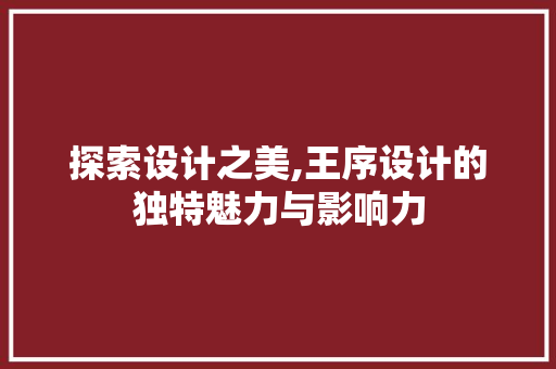 探索设计之美,王序设计的独特魅力与影响力 探索设计之美,王序设计的独特魅力与影响力 小程序开发