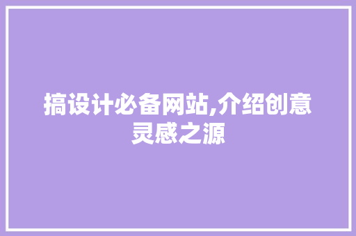 搞设计必备网站,介绍创意灵感之源 搞设计必备网站,介绍创意灵感之源 网站优化