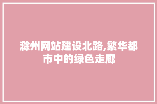 滁州网站建设北路,繁华都市中的绿色走廊 seo技术