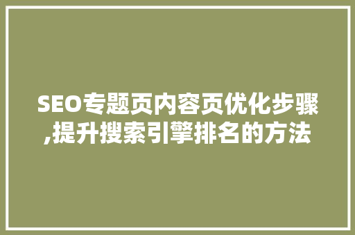 SEO专题页内容页优化步骤,提升搜索引擎排名的方法 网站优化