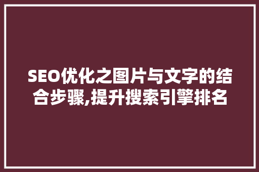 SEO优化之图片与文字的结合步骤,提升搜索引擎排名的艺术