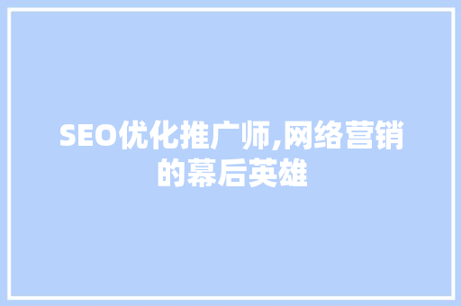 SEO优化推广师,网络营销的幕后英雄