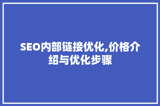 SEO内部链接优化,价格介绍与优化步骤 英文谷歌算法