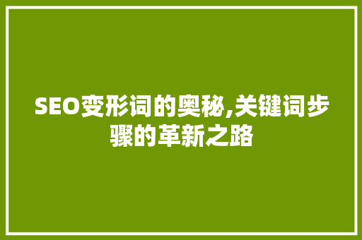 SEO变形词的奥秘,关键词步骤的革新之路 头条优化