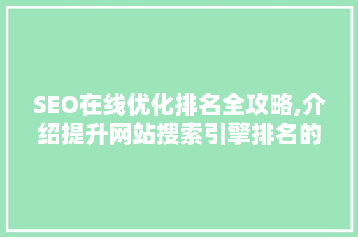 SEO在线优化排名全攻略,介绍提升网站搜索引擎排名的方法 AI技术学习