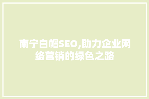 南宁白帽SEO,助力企业网络营销的绿色之路