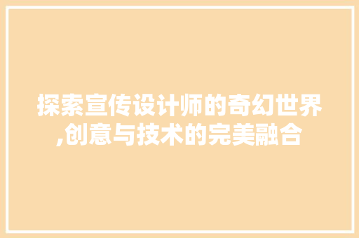 探索宣传设计师的奇幻世界,创意与技术的完美融合