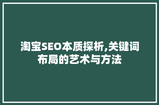 淘宝SEO本质探析,关键词布局的艺术与方法
