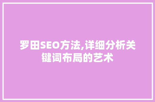 罗田SEO方法,详细分析关键词布局的艺术