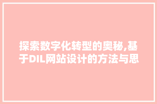 探索数字化转型的奥秘,基于DIL网站设计的方法与思考 探索数字化转型的奥秘,基于DIL网站设计的方法与思考 网站优化