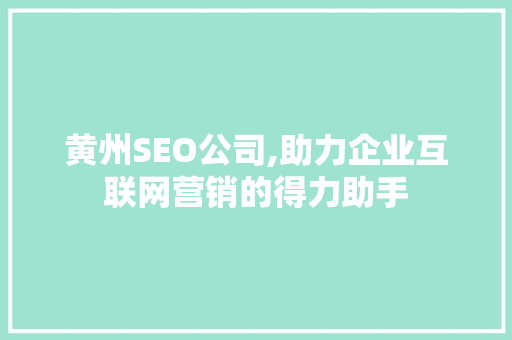 黄州SEO公司,助力企业互联网营销的得力助手