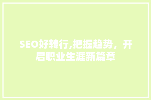 SEO好转行,把握趋势，开启职业生涯新篇章