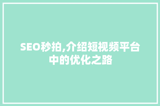 SEO秒拍,介绍短视频平台中的优化之路
