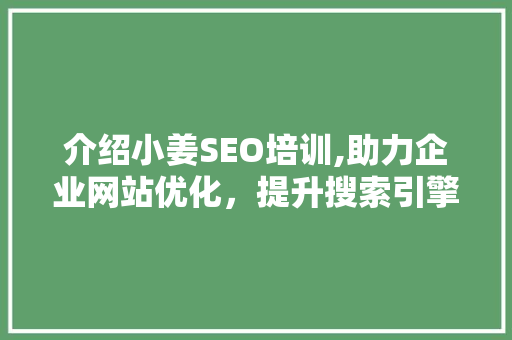 介绍小姜SEO培训,助力企业网站优化，提升搜索引擎排名 seo技术