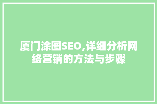 厦门涂图SEO,详细分析网络营销的方法与步骤