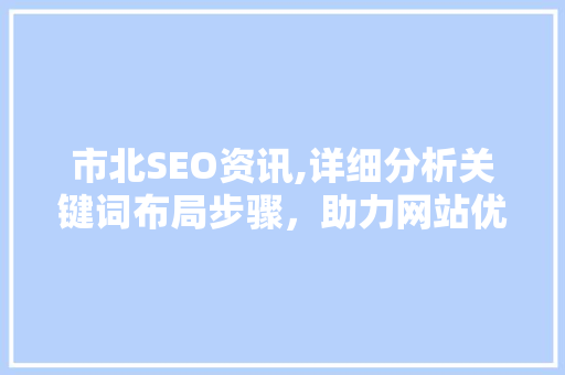 市北SEO资讯,详细分析关键词布局步骤，助力网站优化
