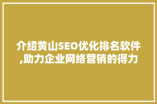 介绍黄山SEO优化排名软件,助力企业网络营销的得力助手