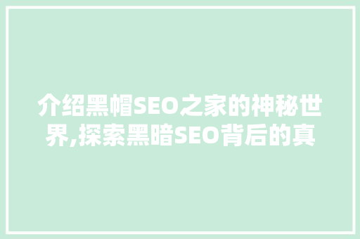 介绍黑帽SEO之家的神秘世界,探索黑暗SEO背后的真相与应对步骤