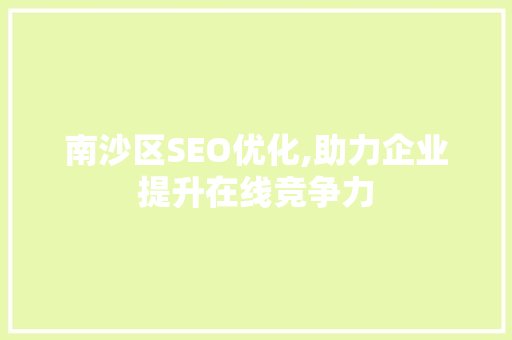 南沙区SEO优化,助力企业提升在线竞争力 AI技术学习