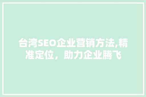 台湾SEO企业营销方法,精准定位，助力企业腾飞
