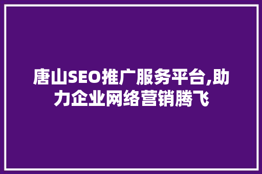 唐山SEO推广服务平台,助力企业网络营销腾飞