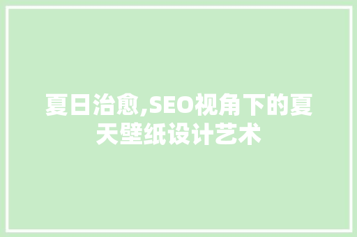 夏日治愈,SEO视角下的夏天壁纸设计艺术