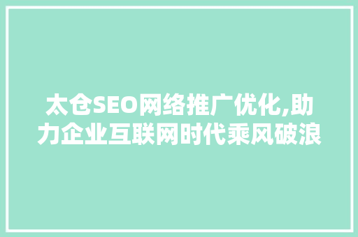 太仓SEO网络推广优化,助力企业互联网时代乘风破浪 百度算法