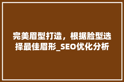 完美眉型打造，根据脸型选择最佳眉形_SEO优化分析 百度算法
