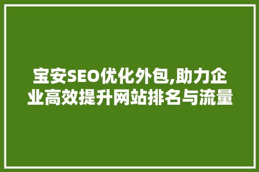 宝安SEO优化外包,助力企业高效提升网站排名与流量