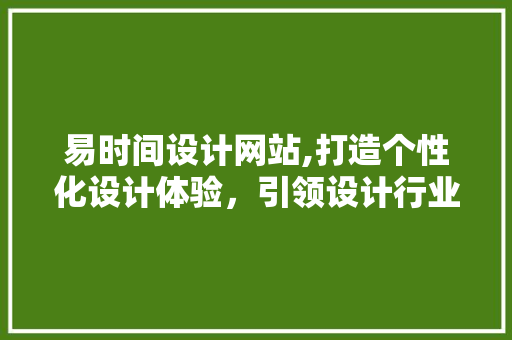 易时间设计网站,打造个性化设计体验，引领设计行业新潮流