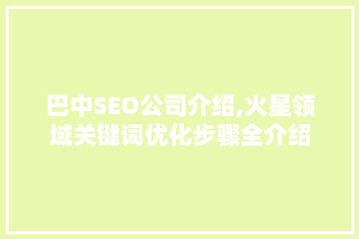 巴中SEO公司介绍,火星领域关键词优化步骤全介绍 搜狗优化