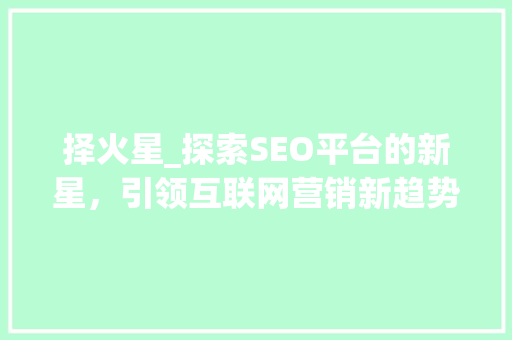 择火星_探索SEO平台的新星，引领互联网营销新趋势