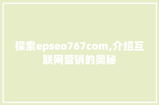 探索epseo767com,介绍互联网营销的奥秘