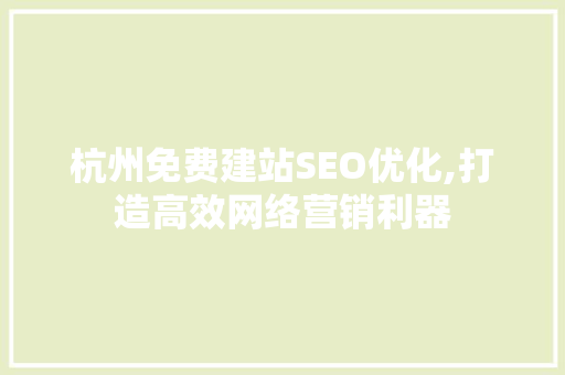 杭州免费建站SEO优化,打造高效网络营销利器