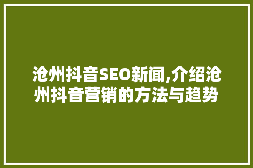 沧州抖音SEO新闻,介绍沧州抖音营销的方法与趋势