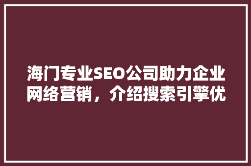 海门专业SEO公司助力企业网络营销，介绍搜索引擎优化之路
