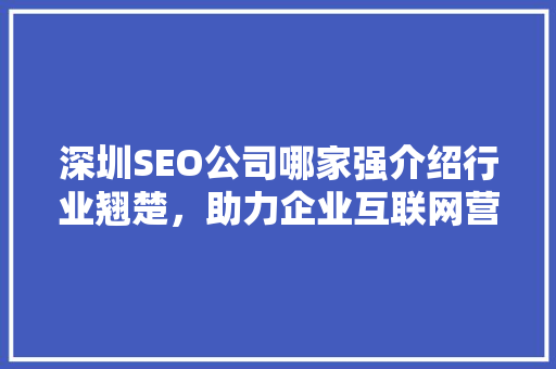 深圳SEO公司哪家强介绍行业翘楚，助力企业互联网营销