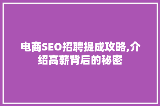 电商SEO招聘提成攻略,介绍高薪背后的秘密