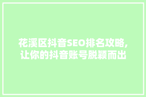 花溪区抖音SEO排名攻略,让你的抖音账号脱颖而出 网站优化