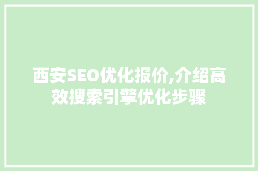 西安SEO优化报价,介绍高效搜索引擎优化步骤 AI技术学习