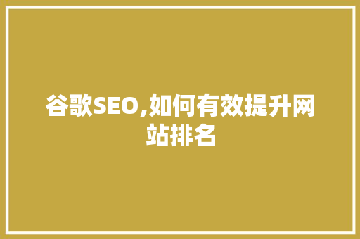 谷歌SEO,如何有效提升网站排名 360搜优化