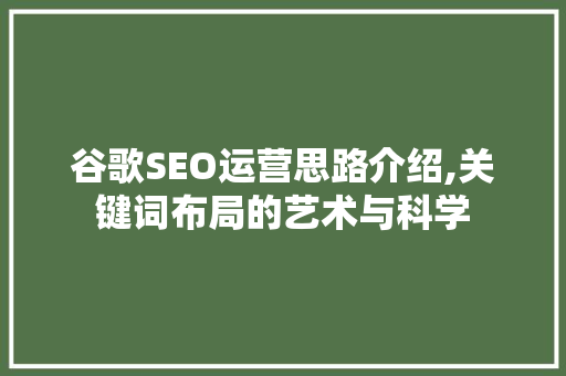 谷歌SEO运营思路介绍,关键词布局的艺术与科学