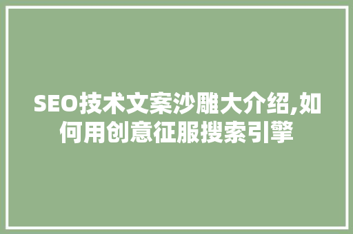 SEO技术文案沙雕大介绍,如何用创意征服搜索引擎