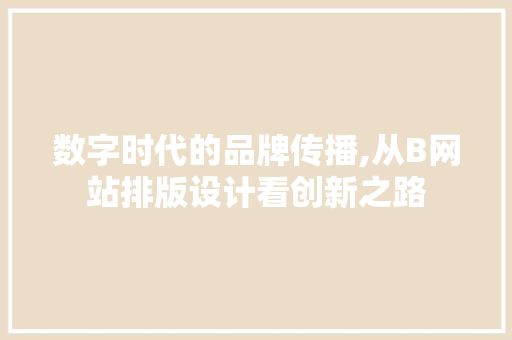 数字时代的品牌传播,从B网站排版设计看创新之路