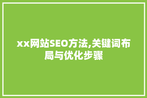 xx网站SEO方法,关键词布局与优化步骤