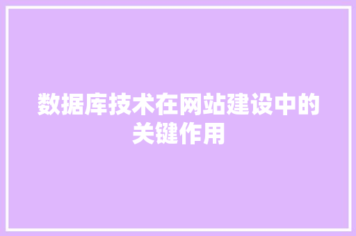 数据库技术在网站建设中的关键作用