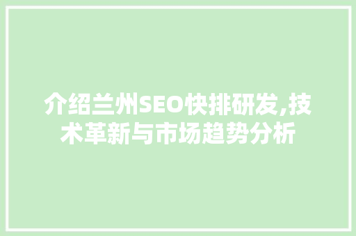 介绍兰州SEO快排研发,技术革新与市场趋势分析 seo技术